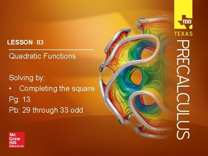 LESSON 03 Quadratic Functions Solving by: • Completing the square Pg: 13 Pb: 29