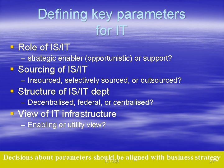 Defining key parameters for IT § Role of IS/IT – strategic enabler (opportunistic) or