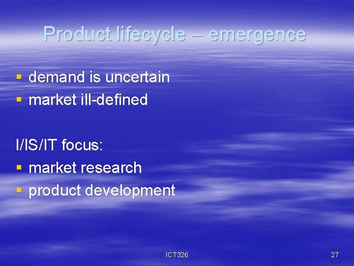 Product lifecycle – emergence § demand is uncertain § market ill-defined I/IS/IT focus: §