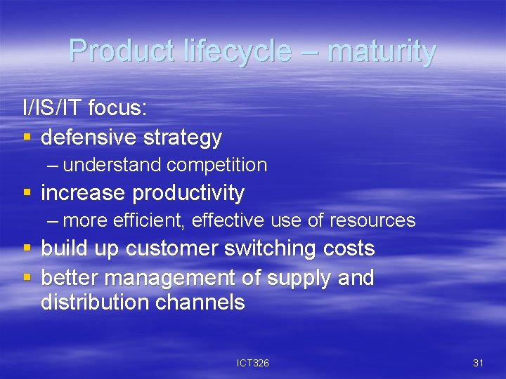 Product lifecycle – maturity I/IS/IT focus: § defensive strategy – understand competition § increase