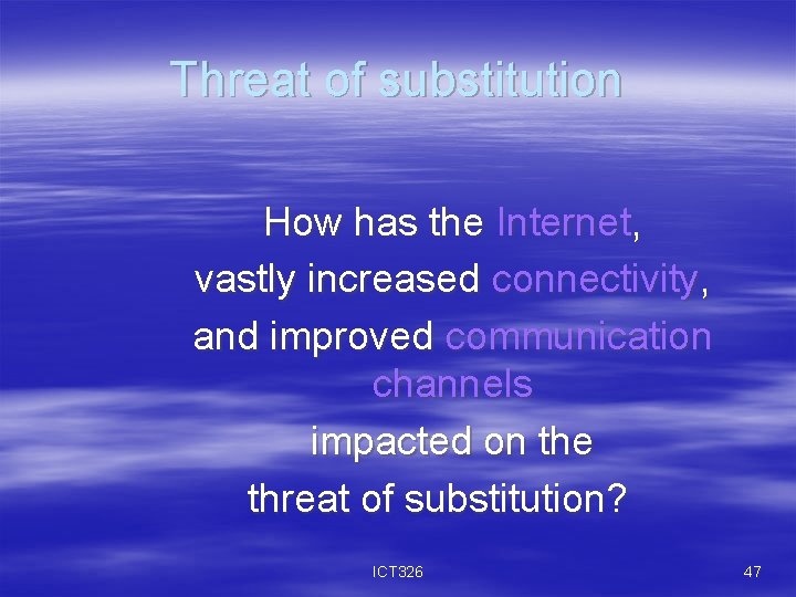 Threat of substitution How has the Internet, vastly increased connectivity, and improved communication channels