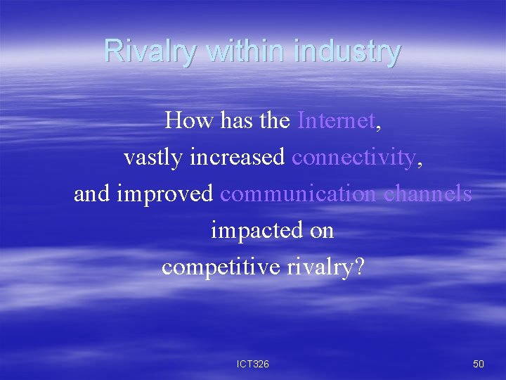 Rivalry within industry How has the Internet, vastly increased connectivity, and improved communication channels