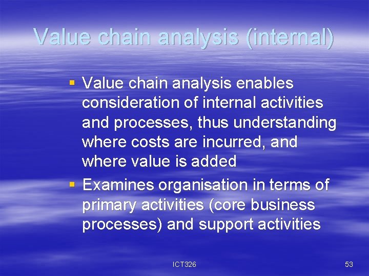 Value chain analysis (internal) § Value chain analysis enables consideration of internal activities and