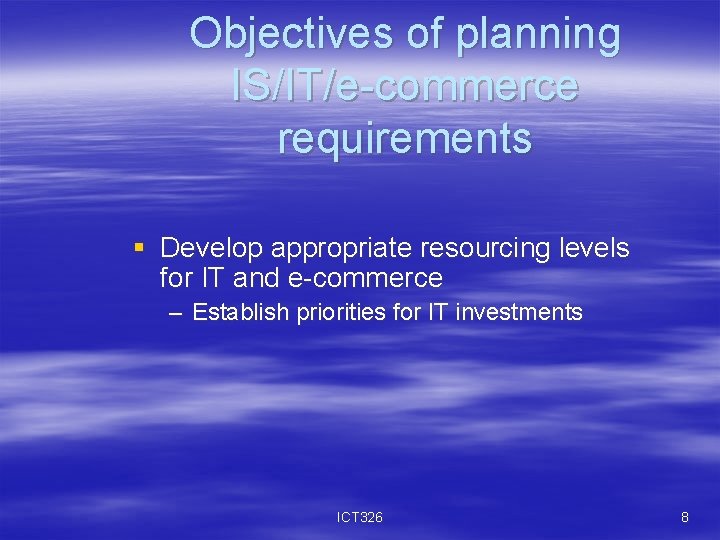 Objectives of planning IS/IT/e-commerce requirements § Develop appropriate resourcing levels for IT and e-commerce