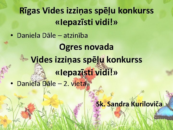Rīgas Vides izziņas spēļu konkurss «Iepazīsti vidi!» • Daniela Dāle – atzinība Ogres novada