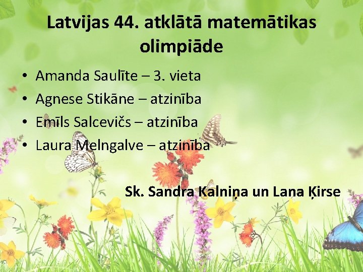 Latvijas 44. atklātā matemātikas olimpiāde • • Amanda Saulīte – 3. vieta Agnese Stikāne