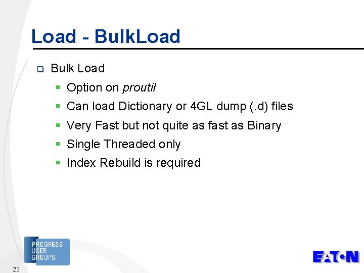 Load - Bulk. Load q Bulk Load § Option on proutil § Can load