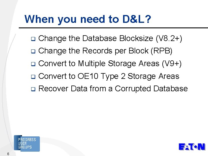 When you need to D&L? 6 q Change the Database Blocksize (V 8. 2+)