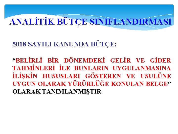 ANALİTİK BÜTÇE SINIFLANDIRMASI 5018 SAYILI KANUNDA BÜTÇE: “BELİRLİ BİR DÖNEMDEKİ GELİR VE GİDER TAHMİNLERİ