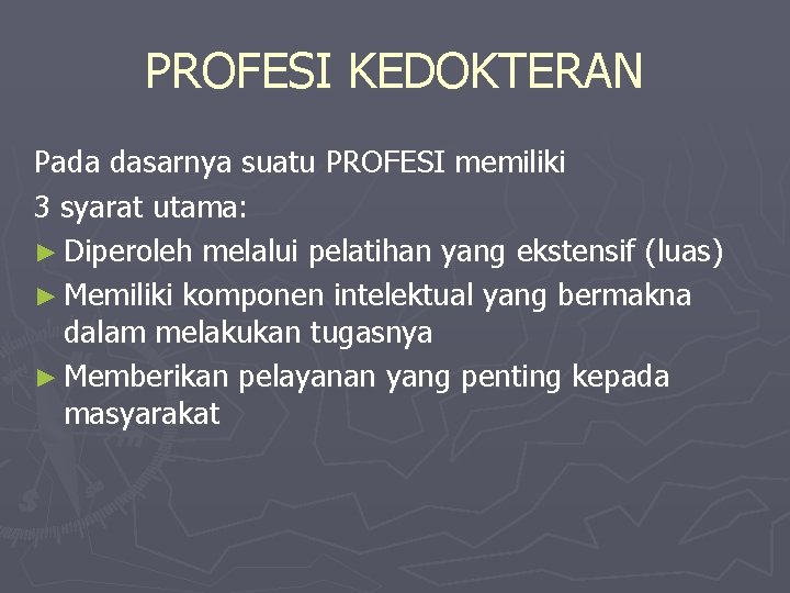 PROFESI KEDOKTERAN Pada dasarnya suatu PROFESI memiliki 3 syarat utama: ► Diperoleh melalui pelatihan