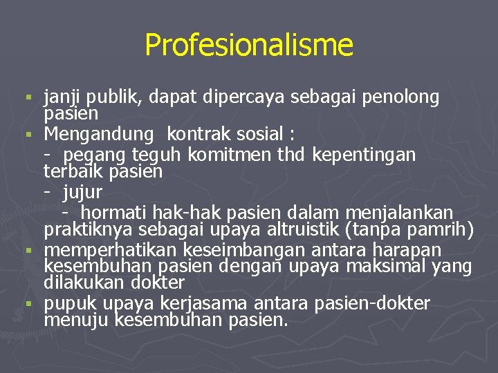 Profesionalisme janji publik, dapat dipercaya sebagai penolong pasien Mengandung kontrak sosial : - pegang