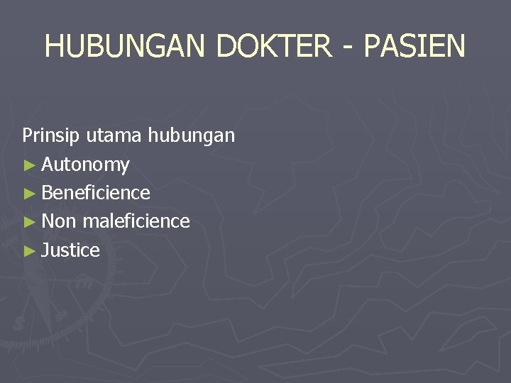 HUBUNGAN DOKTER - PASIEN Prinsip utama hubungan ► Autonomy ► Beneficience ► Non maleficience