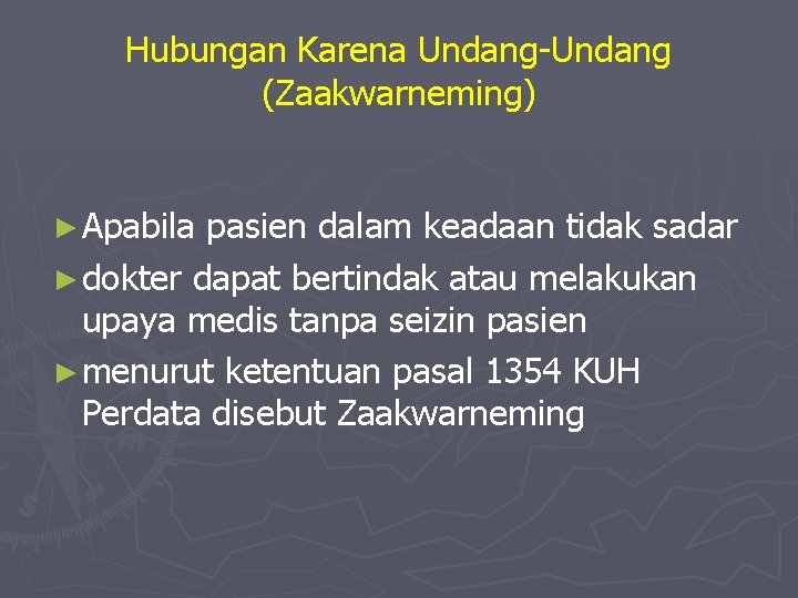 Hubungan Karena Undang-Undang (Zaakwarneming) ► Apabila pasien dalam keadaan tidak sadar ► dokter dapat