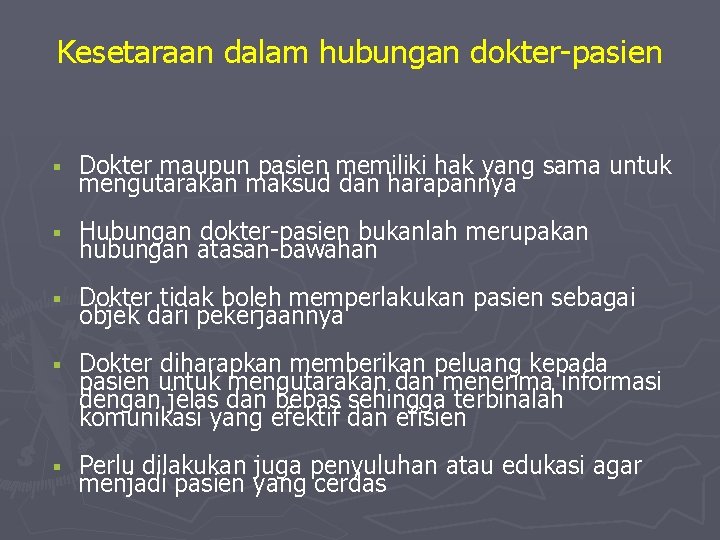 Kesetaraan dalam hubungan dokter-pasien Dokter maupun pasien memiliki hak yang sama untuk mengutarakan maksud