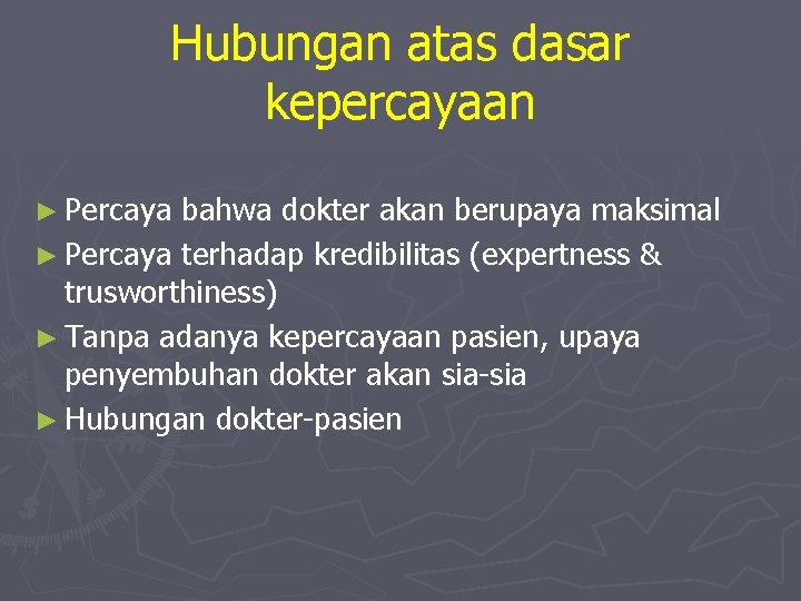 Hubungan atas dasar kepercayaan ► Percaya bahwa dokter akan berupaya maksimal ► Percaya terhadap