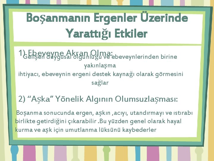 Boşanmanın Ergenler Üzerinde Yarattığı Etkiler 1)Gelişen Ebeveyne Akran Olma: duygusal olgunluğu ve ebeveynlerinden birine