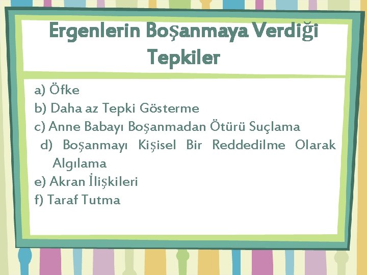 Ergenlerin Boşanmaya Verdiği Tepkiler a) Öfke b) Daha az Tepki Gösterme c) Anne Babayı