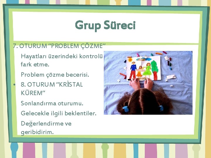 Grup Süreci 7. OTURUM “PROBLEM ÇÖZME” Hayatları üzerindeki kontrolü fark etme. Problem çözme becerisi.