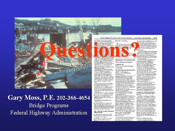 Questions? Gary Moss, P. E. 202 -366 -4654 Bridge Programs Federal Highway Administration 