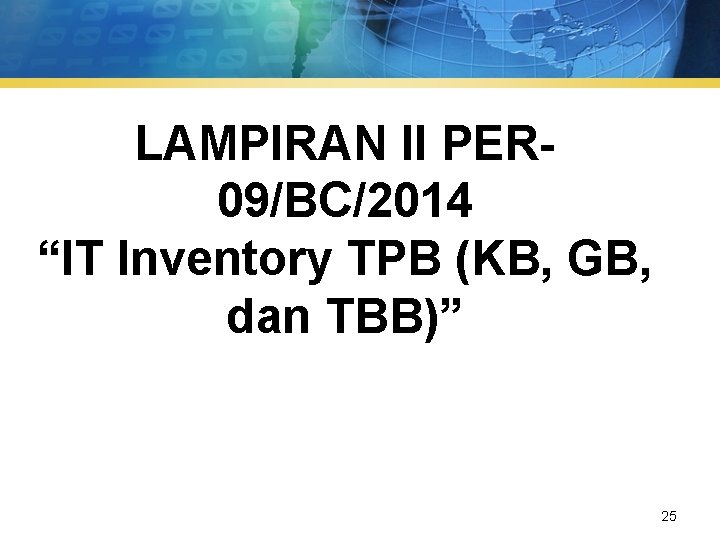 LAMPIRAN II PER 09/BC/2014 “IT Inventory TPB (KB, GB, dan TBB)” 25 