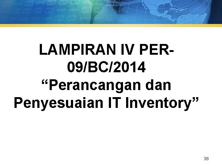 LAMPIRAN IV PER 09/BC/2014 “Perancangan dan Penyesuaian IT Inventory” 38 