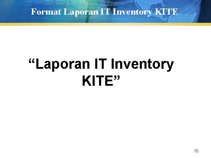 Format Laporan IT Inventory KITE “Laporan IT Inventory KITE” 70 