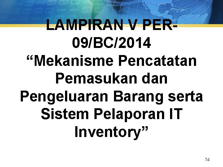 LAMPIRAN V PER 09/BC/2014 “Mekanisme Pencatatan Pemasukan dan Pengeluaran Barang serta Sistem Pelaporan IT