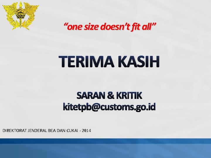 “one size doesn’t fit all” TERIMA KASIH SARAN & KRITIK kitetpb@customs. go. id DIREKTORAT