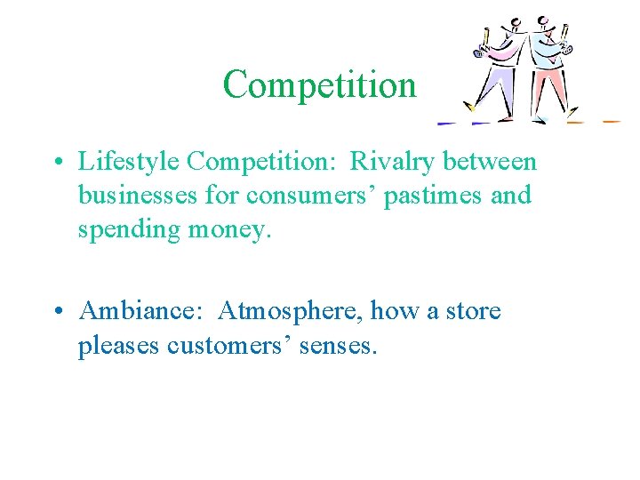 Competition • Lifestyle Competition: Rivalry between businesses for consumers’ pastimes and spending money. •