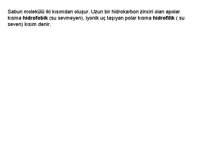 Sabun molekülü iki kısımdan oluşur. Uzun bir hidrokarbon zinciri olan apolar kısma hidrofobik (su