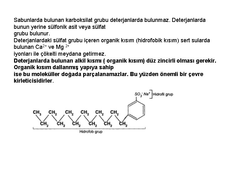 Sabunlarda bulunan karboksilat grubu deterjanlarda bulunmaz. Deterjanlarda bunun yerine sülfonik asit veya sülfat grubu