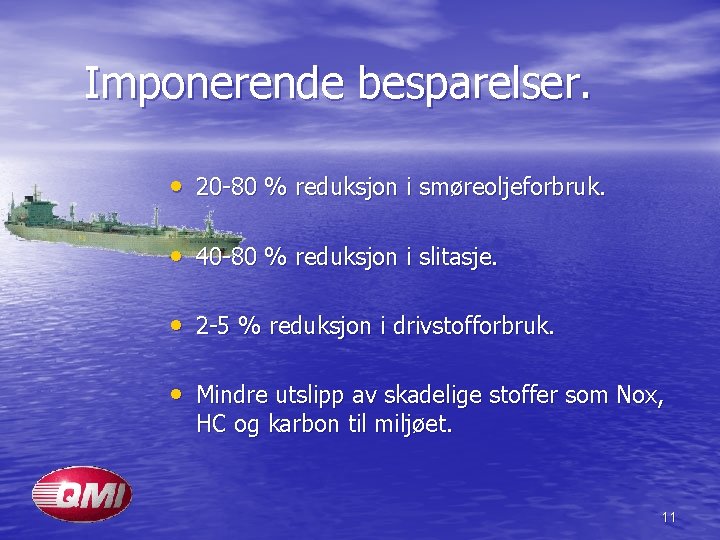 Imponerende besparelser. • 20 -80 % reduksjon i smøreoljeforbruk. • 40 -80 % reduksjon