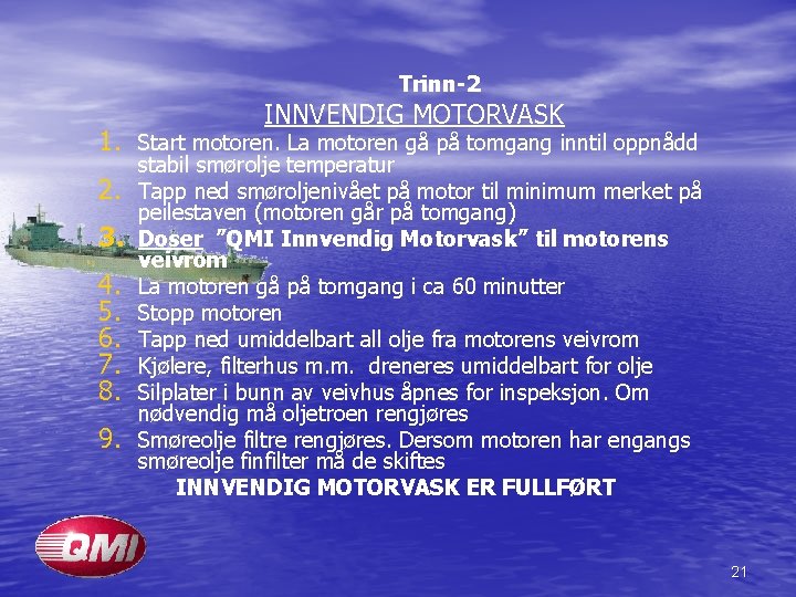  Trinn-2 INNVENDIG MOTORVASK 1. Start motoren. La motoren gå på tomgang inntil oppnådd