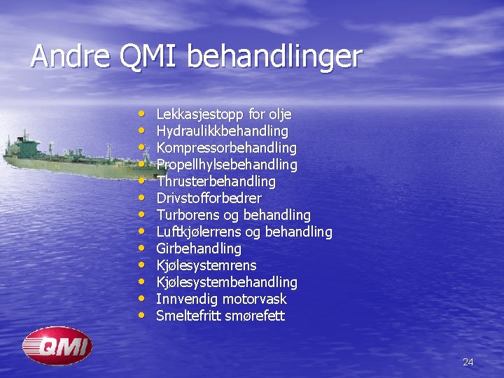 Andre QMI behandlinger • • • • Lekkasjestopp for olje Hydraulikkbehandling Kompressorbehandling Propellhylsebehandling Thrusterbehandling