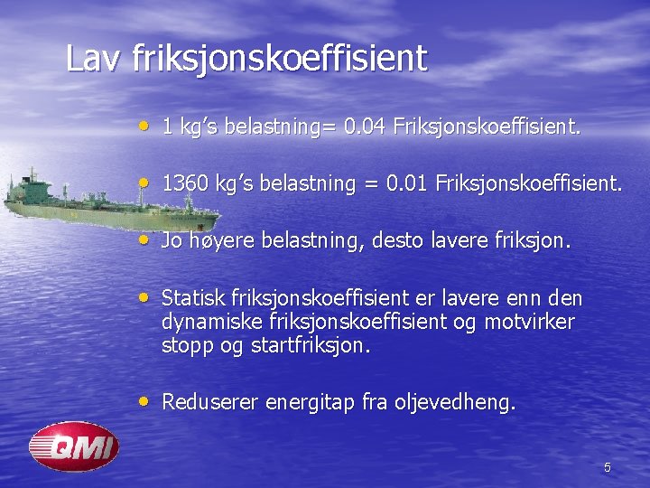 Lav friksjonskoeffisient • 1 kg’s belastning= 0. 04 Friksjonskoeffisient. • 1360 kg’s belastning =