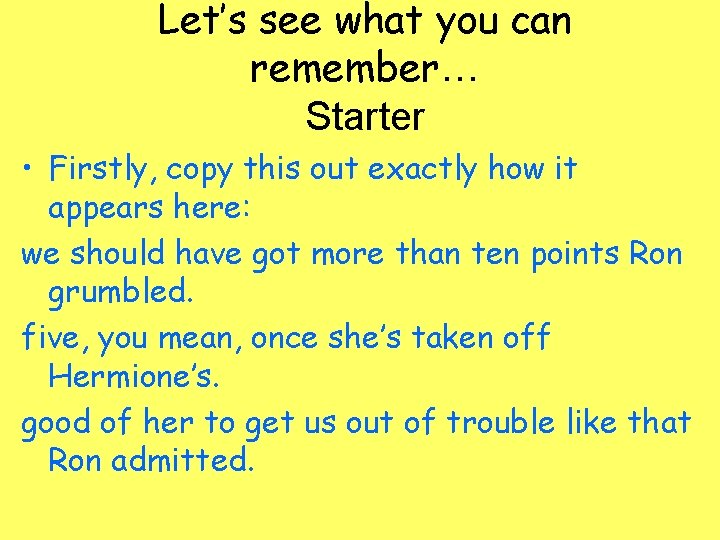 Let’s see what you can remember… Starter • Firstly, copy this out exactly how