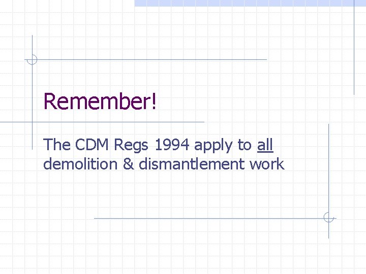 Remember! The CDM Regs 1994 apply to all demolition & dismantlement work 