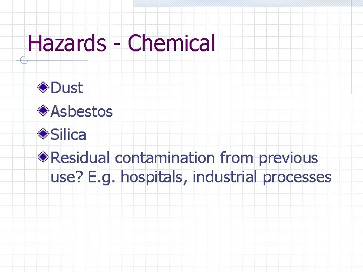Hazards - Chemical Dust Asbestos Silica Residual contamination from previous use? E. g. hospitals,