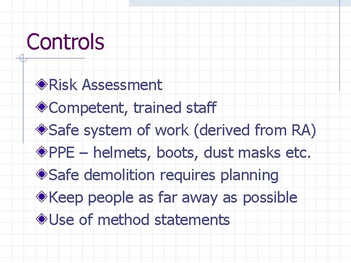 Controls Risk Assessment Competent, trained staff Safe system of work (derived from RA) PPE