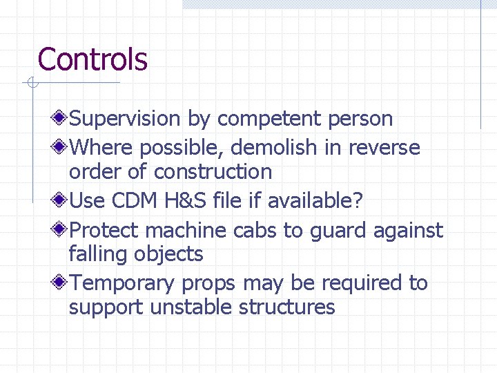 Controls Supervision by competent person Where possible, demolish in reverse order of construction Use