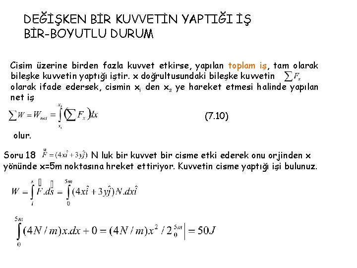 DEĞİŞKEN BİR KUVVETİN YAPTIĞI İŞ BİR-BOYUTLU DURUM Cisim üzerine birden fazla kuvvet etkirse, yapılan