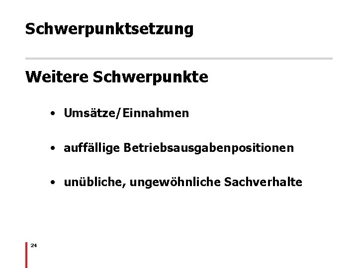 Schwerpunktsetzung Weitere Schwerpunkte • Umsätze/Einnahmen • auffällige Betriebsausgabenpositionen • unübliche, ungewöhnliche Sachverhalte 24 