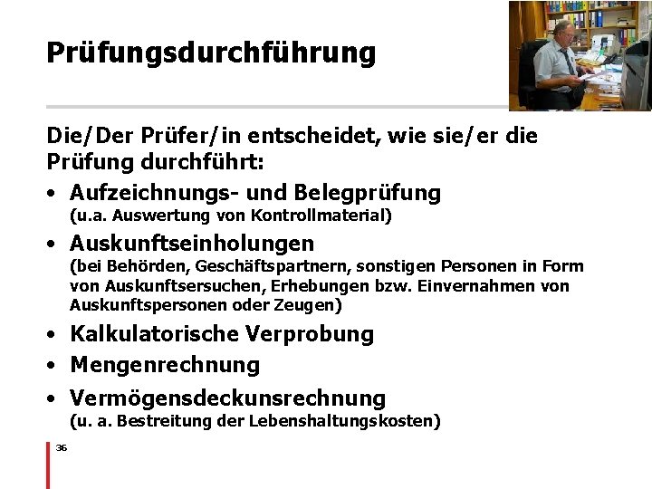 Prüfungsdurchführung Die/Der Prüfer/in entscheidet, wie sie/er die Prüfung durchführt: • Aufzeichnungs- und Belegprüfung (u.