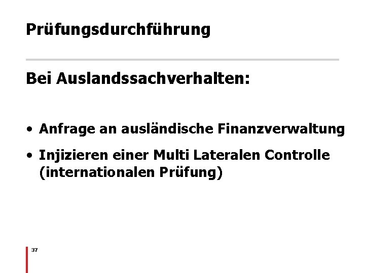 Prüfungsdurchführung Bei Auslandssachverhalten: • Anfrage an ausländische Finanzverwaltung • Injizieren einer Multi Lateralen Controlle