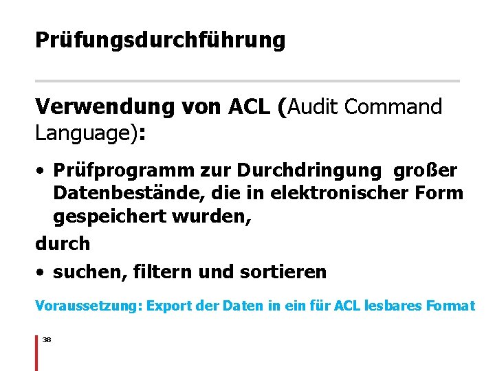 Prüfungsdurchführung Verwendung von ACL (Audit Command Language): • Prüfprogramm zur Durchdringung großer Datenbestände, die