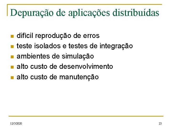 Depuração de aplicações distribuídas n n n difícil reprodução de erros teste isolados e