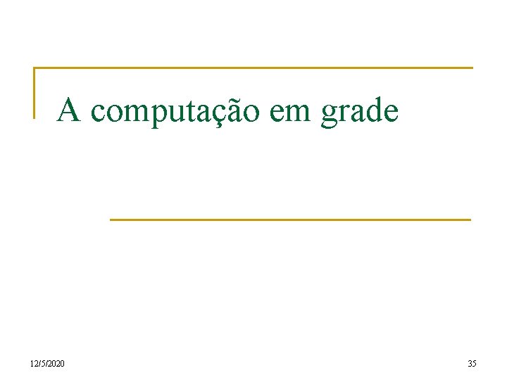 A computação em grade 12/5/2020 35 