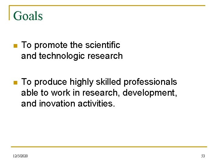 Goals n To promote the scientific and technologic research n To produce highly skilled