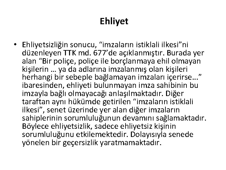 Ehliyet • Ehliyetsizliğin sonucu, “imzaların istiklali ilkesi”ni düzenleyen TTK md. 677’de açıklanmıştır. Burada yer