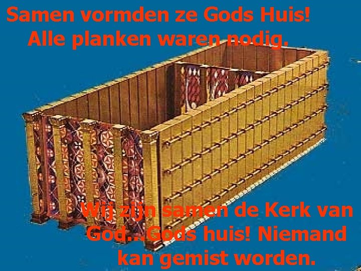 Samen vormden ze Gods Huis! Alle planken waren nodig. Wij zijn samen de Kerk